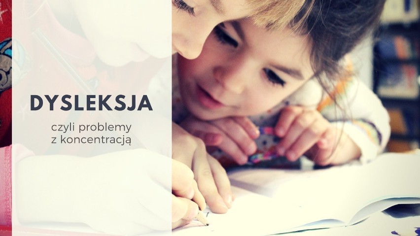 Problemy z koncentracją, czyli DYSLEKSJA
W praktyce oznacza...