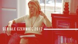 Premiery seriali czerwiec 2017: Netflix i nie tylko! Sprawdź daty i najciekawsze produkcje [ZWIASTUNY]