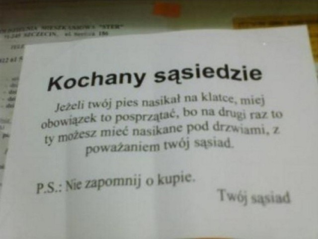 Ogłoszenia wiszące na klatkach schodowych to najprostszy sposób na komunikację między wszystkimi sąsiadami lub między mieszkańcami bloku a spółdzielnią mieszkaniową.

Zdarza się jednak, że ogłoszenia takie przekraczają granicę dobrego smaku i absurdu... Czasem śmieszą, nierzadko załamują. Zobaczcie zbiór najdziwniejszych ogłoszeń zamieszczonych na klatkach schodowych.