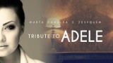  TRIBUTE TO ADELE. Koncert Marty Podulki w hołdzie twórczości Adele