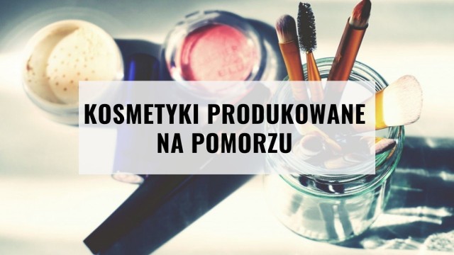 Jakie kosmetyki są produkowane na Pomorzu? Sprawdź w naszej galerii! >>>