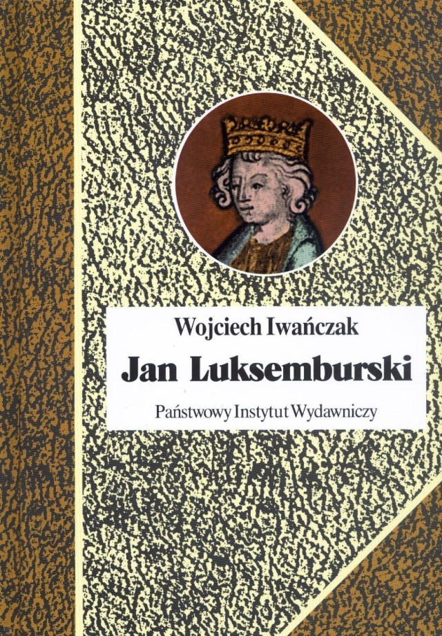 Wojciech Iwańczak, Jan Luksemburski. Dzieje burzliwego żywota i bohaterskiej śmierci króla Czech i hrabiego Luksemburga w 21 odsłonach, Biografie Słynnych Ludzi, Państwowy Instytut Wydawniczy, Warszawa 2012