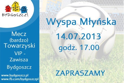 14 lipca na Wyspie Młyńskiej towarzyski mecz VIP-ów z Zawiszą. Musisz tam być koniecznie!