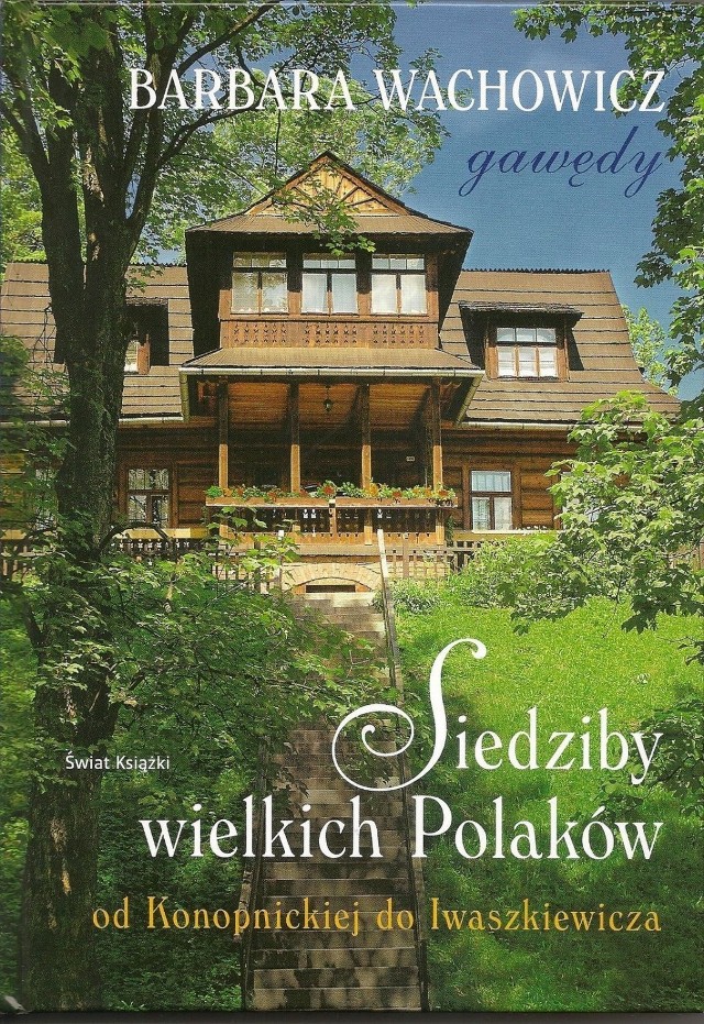 Barbara Wachowicz, Siedziby wielkich Polak&oacute;w. Od Konopnickiej do Iwaszkiewicza (gawędy), Świat Książki, Warszawa 2013
