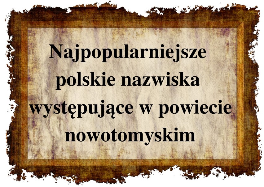 Najpopularniejsze polskie nazwiska występujące w powiecie nowotomyskim.  Sprawdź czy jesteś na liście!