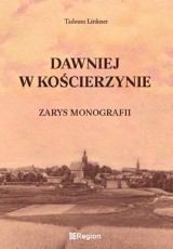 Jest już dostępna najnowsza publikacja prof. Tadeusza Linknera pt. „Dawniej w Kościerzynie. Zarys monografii”