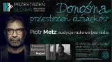 Piotr Metz będzie gościem Zagłębiowskiej Mediateki w Sosnowcu To kolejna gwiazda cyklu Przestrzeń Słowa, czyli spotkań z ludźmi kultury 