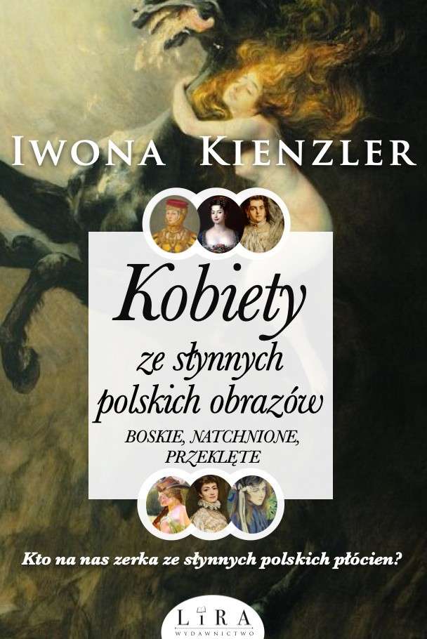 „Kobiety za słynnych polskich obrazów. Boskie. natchnione, przeklęte”, Iwona Kienzler, Wydawnictwo Lira 2020