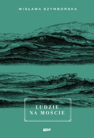 „Ludzie na moście”, Wisława Szymborska, Kraków 2016, wyd. Znak.