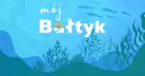 Morze pod naszą szczególną opieką - rusza kolejna odsłona ekologicznej akcji "Mój Bałtyk"