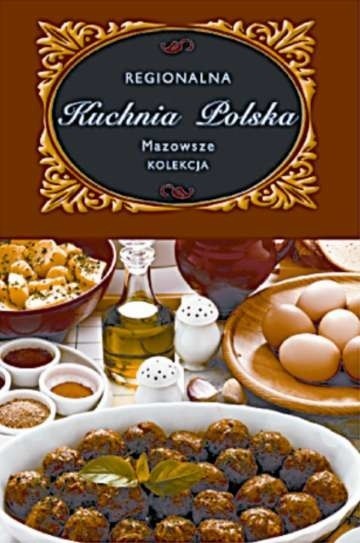 Flaki i nóżki w galarecie - te dania kojarzą się z prawdziwą kuchnią warszawską. Na zdjęciu: okładka tomu regionalnej kuchni - Mazowsze.