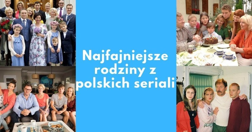 Mostowiakowie, Boscy i Kiepscy, czyli najfajniejsze rodzinki z polskich seriali!