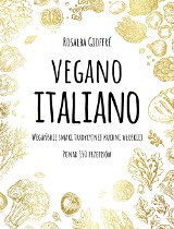 Rosalba Gioffre - Vegano Italiano. Wegańskie smaki włoskiej kuchni. Ponad 150 przepisów