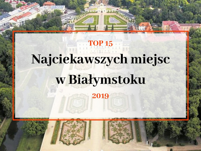 15 najciekawszych miejsc w Białymstoku. Ranking portalu TripAdvisor. Co warto zobaczyć w stolicy Podlasia? (02.09.2019)