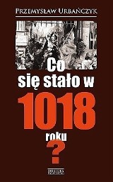 Przemysław Urbańczyk "Co się stało w 1018 roku?", Zysk i S-ka 2018, 160 str.