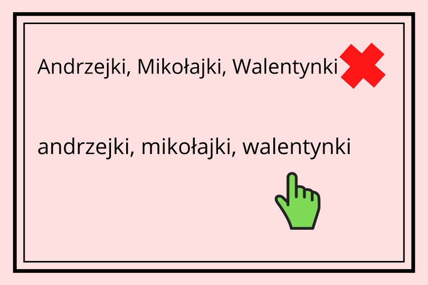 Niektórzy piszą: "Andrzejki", "Mikołajki" czy "Walentynki"....