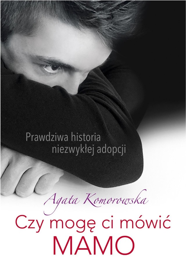 Agata Komorowska – Czy mogę ci mówić mamo. Prawdziwa historia niezwykłej adopcji