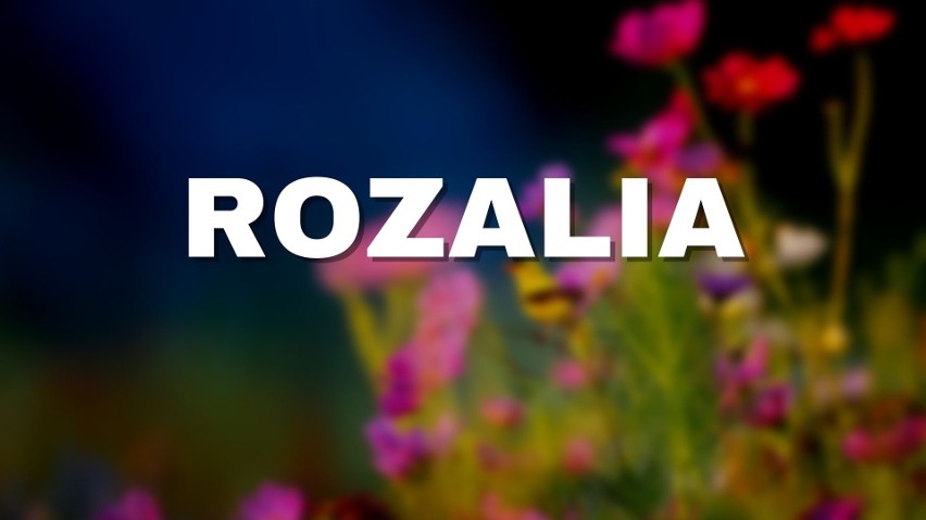Rozalia to imię żeńskie o niejasnej etymologii. Być może...