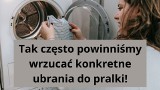 Tak często powinniśmy wrzucać ubrania do pralki. Zobacz - po ilu dniach prać t-shirty czy pościel