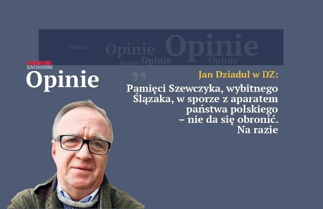 Jan Dziadul: Pamięci Szewczyka nie da się obronić. Na razie