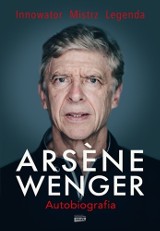 Autobiografia menedżera Arsenalu Londyn. Arsene Wenger - od testów na... parkingu do miana legendy "Kanonierów" [SPORTOWA PÓŁKA]