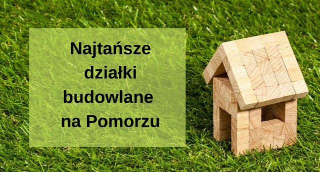 Marzysz o tym, żeby wybudować dom? Zobacz, gdzie na Pomorzu najtaniej kupisz działkę. Tutaj metr kwadratowy ziemi kosztuje mniej niż 10 złotych!