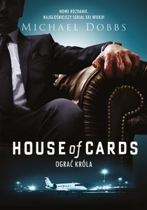 Michael Dobbs, „House  of Cards. Ograć króla”, Znak,  Kraków 2015