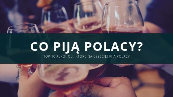 Jakie alkohole najchętniej piją Polacy? Sprawdziła to...