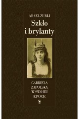 Arael Zurli - Szkło i brylanty. Gabriela Zapolska w swojej epoce