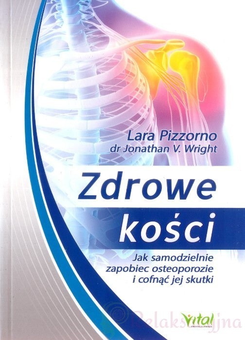 Zdrowe kości. Jak samodzielnie zapobiec osteoporozie i cofnąć jej skutki, Lara Pizzorno, dr Jonathan V. Wright, Białystok 2014.