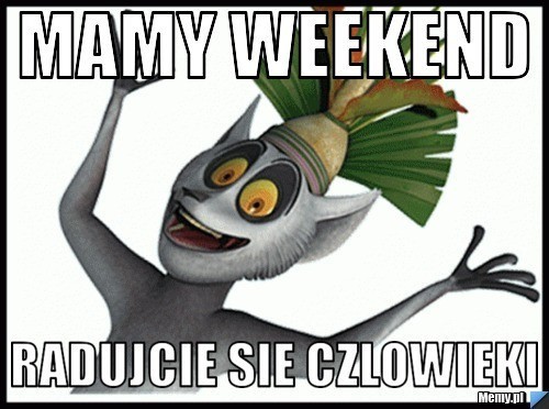 Dziś Piątek piąteczek piątunio! Jeden z najlepszych dni w tygodniu. Zobaczcie najlepsze memy o weekendzie. Kto się utożsamia?