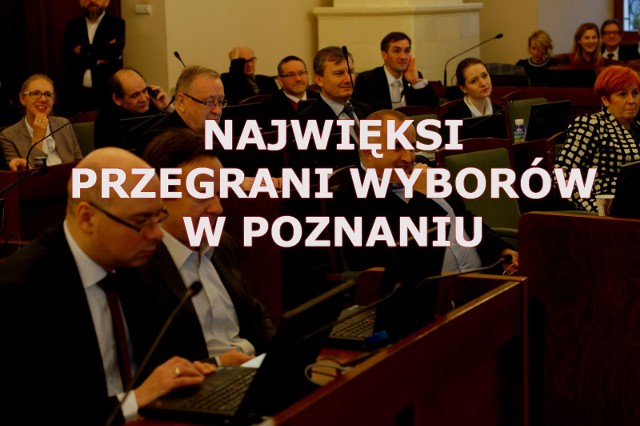 Kto jest największym przegranym wyborów do Rady Miasta Poznania? Sprawdź nasz subiektywny ranking w galerii ----> 
