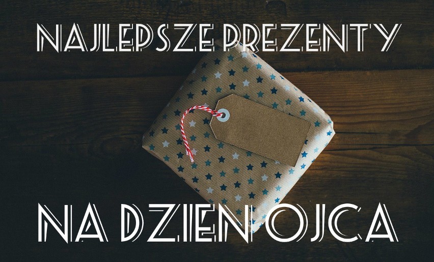 Dzień Ojca. Kiedy jest Dzień Ojca? Wybierz najlepszy prezent na Dzień Ojca!