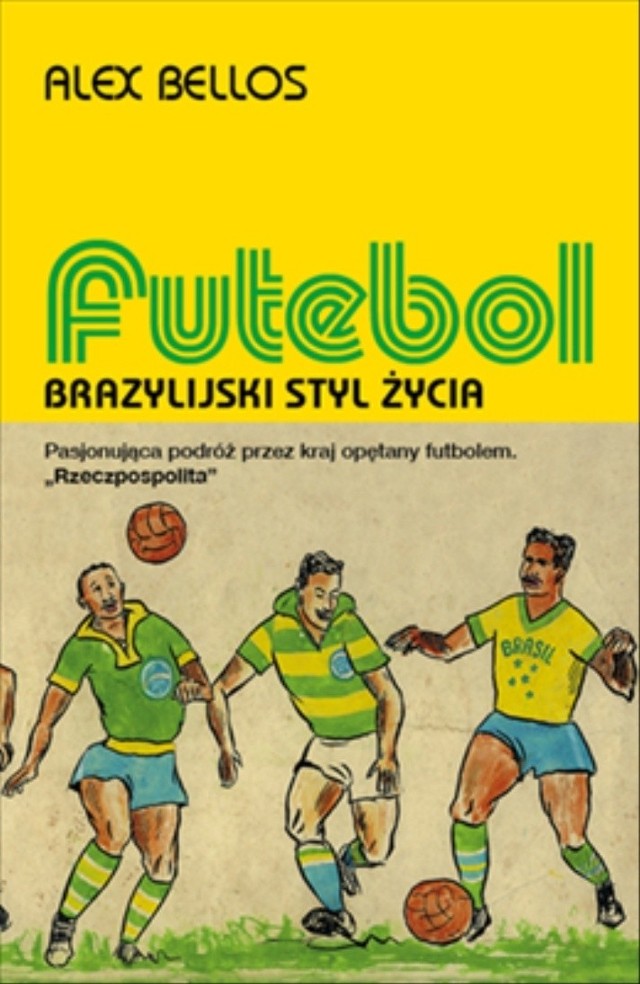 „Futebol. Brazylijski styl życia”. Autorzy: Alex Bellos. Wydawnictwo: Kopalnia. Liczba stron: 415. Cena: 39,90 zł.