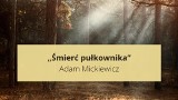 „Śmierć pułkownika” Adam Mickiewicz. Streszczenie i opracowanie utworu. Powtórz przed egzaminem ósmoklasisty