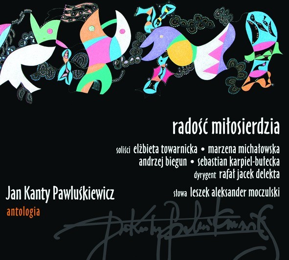 W poniedziałek w serii "Jan Kanty Pawluśkiewicz -Antologia" ukaże się płyta z nagranym  w Poznaniu oratorium tegoż kompozytora "Radość miłosierdzia"