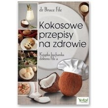 "Kokosowe przepisy na zdrowie. Książka kucharska doktora Fife'a", dr Bruce Fife, Białystok 2015