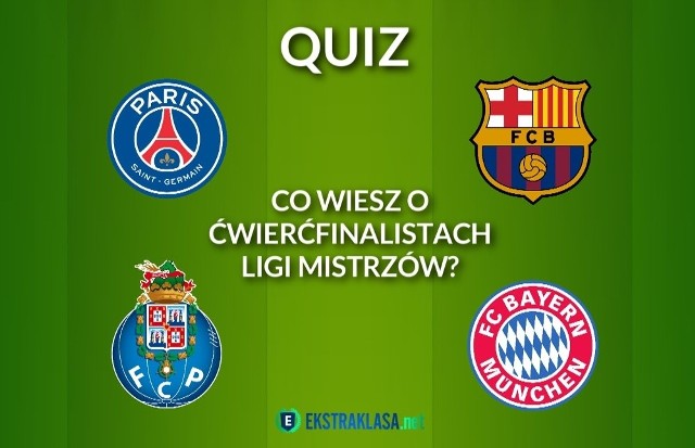 PSG - Barcelona, Porto - Bayern: co wiesz o ćwierćfinalistach Ligi Mistrzów? (QUIZ)