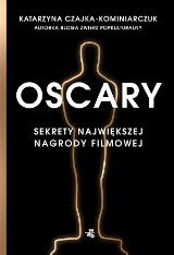 Katarzyna Czajka-Kominiarczuk - Oscary. Tajemnice największej nagrody filmowej