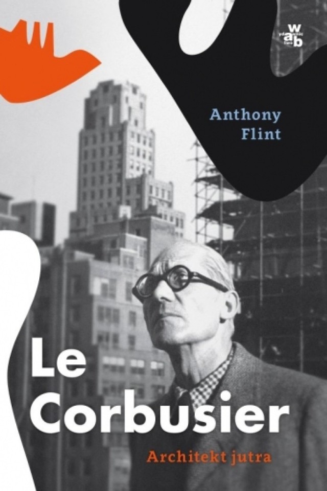 Anthony Flint „Le Corbusier. Architekt jutra”, przełożyła Dominika Cieśla-Szymańska, wyd. W.A.B, Warszawa 2017