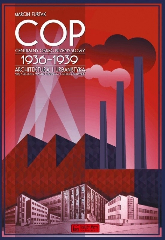 Okładka książki "Centralny Okręg Przemysłowy (COP) 1936-1939. Architektura i urbanistyka" Marcina Furtaka.