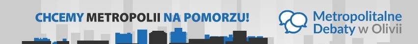 Metropolitalne Debaty w Olivii. Chcemy metropolii na Pomorzu! Razem można lepiej i więcej [zdjęcia, wideo]