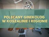 Najlepszy ginekolog w Koszalinie i regionie? Ranking 20 ginekologów polecanych przez Internautów serwisu ZnanyLekarz.pl
