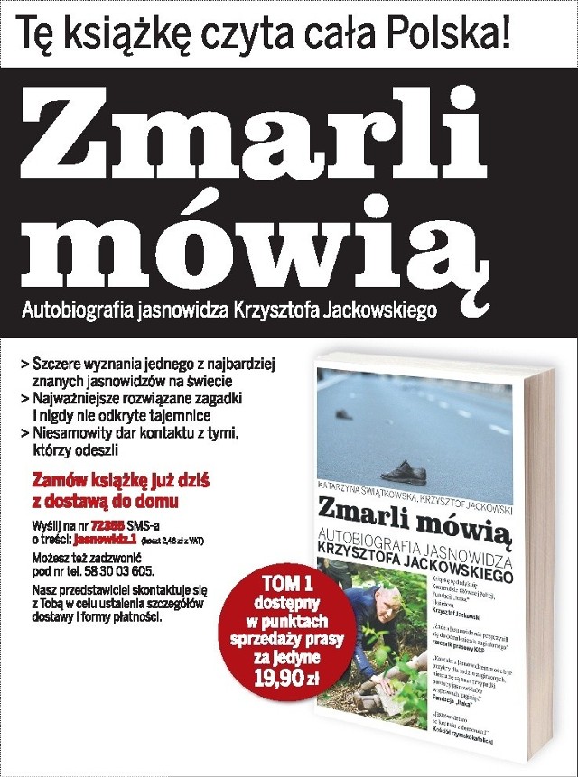 Autobiografia jasnowidza Krzysztofa Jackowskiego "Zmarli mówią".Szczere wyznania jednego z najbardziej znanych jasnowidzów w świecie. Najważniejsze rozwiązane zagadki i nigdy nie odkryte tajemnice.Tom 1 dostępny w punktach sprzedaży prasy za jedyne 19,90 zł.