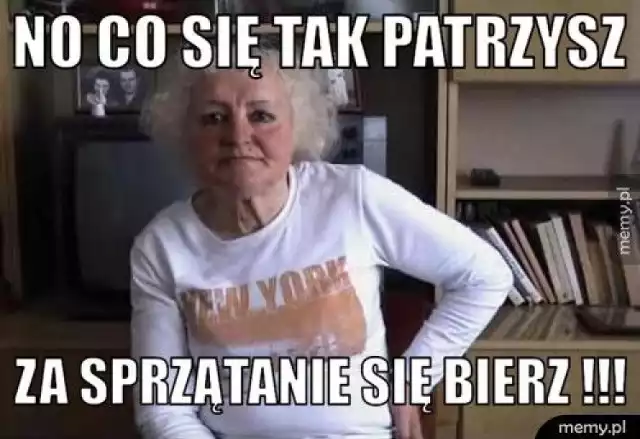 "Na co się tak patrzyszZa sprzątanie się weź"