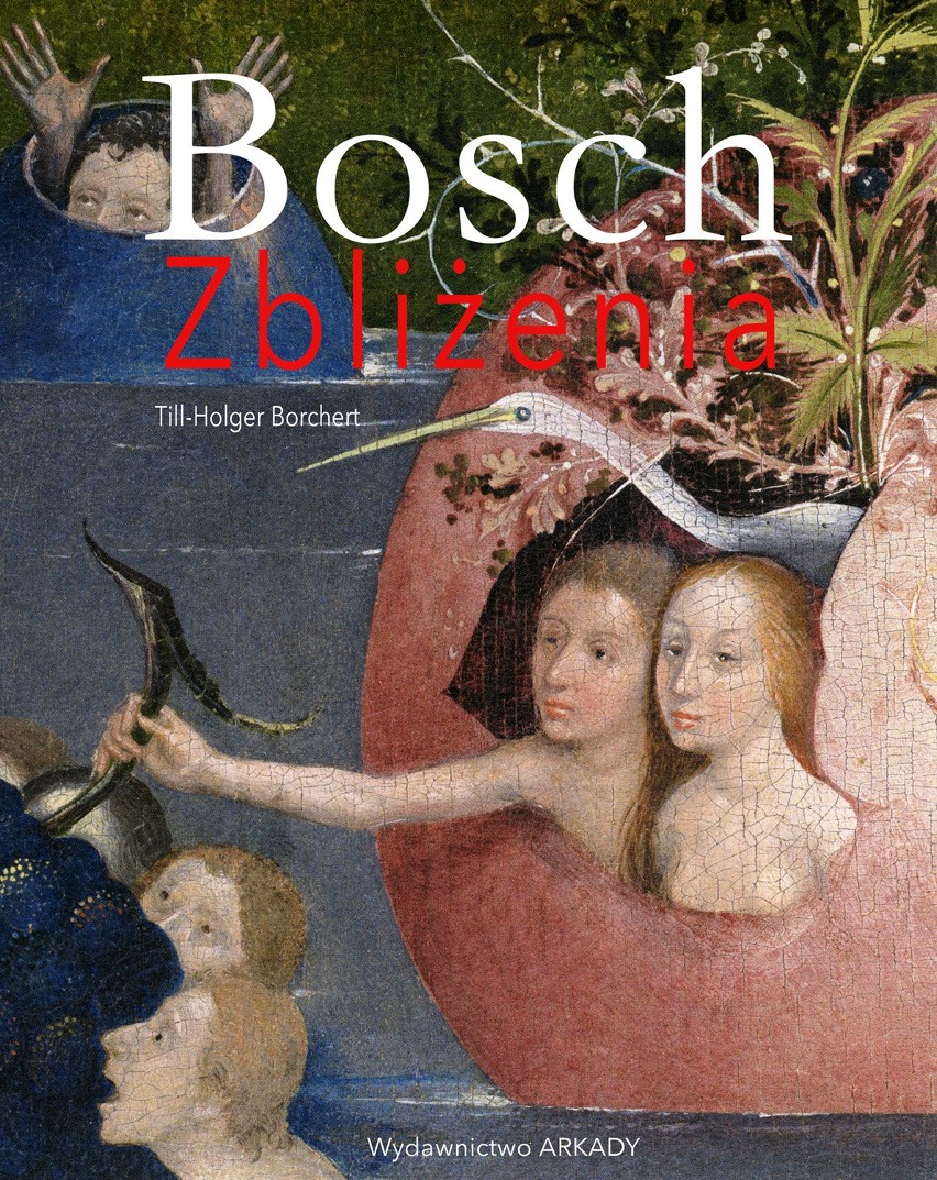 Till-Holger Borchert „Bosch. Zbliżenia”, Wydawnictwo Arkady 2018, 320 stron