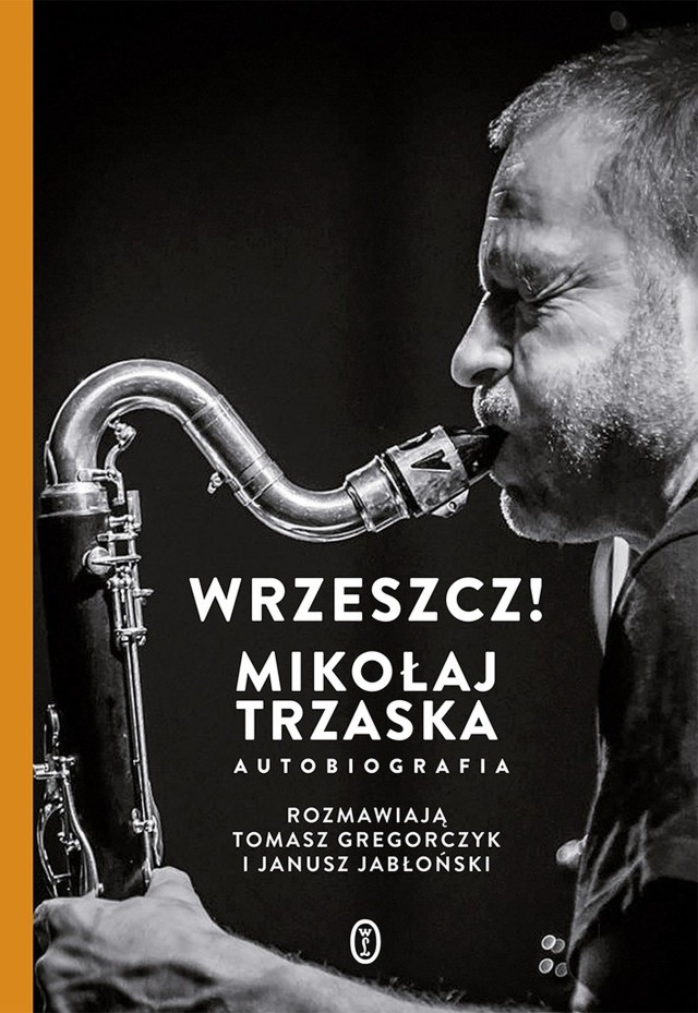 Mikołaj Trzaska – Wrzeszcz! Autobiografia. Rozmawiają Tomasz Gregorczyk i Janusz Jabłoński