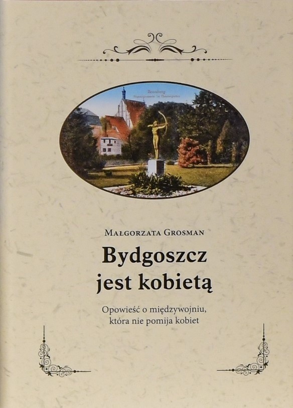 Dziennikarka przywraca historie bydgoszczanek, bo „Bydgoszcz jest kobietą”