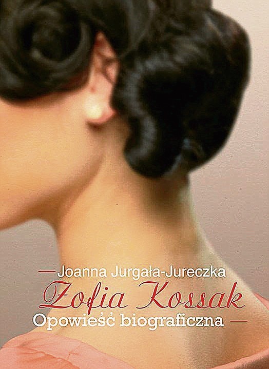 Joanna Jurgała-Jureczka "Zofia Kossak. Opowieść biograficzna", PWN, Warszawa 2014