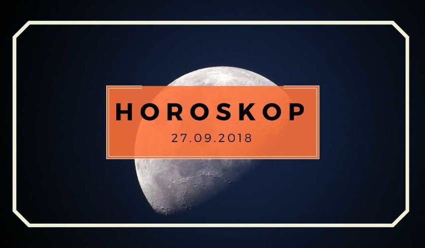 HOROSKOP DZIENNY 27.09.2018. Horoskop dzienny na czwartek....